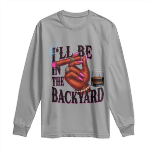 Bourbon And Cigar Lover Long Sleeve Shirt I Will Be In The Backyard TS12 Sport Gray Print Your Wear