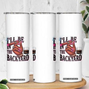 Bourbon And Cigar Lover Skinny Tumbler I Will Be In The Backyard TS12 Print Your Wear