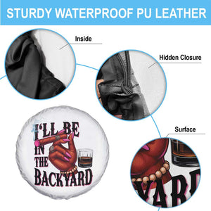 Bourbon And Cigar Lover Spare Tire Cover I Will Be In The Backyard TS12 Print Your Wear