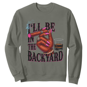 Bourbon And Cigar Lover Sweatshirt I Will Be In The Backyard TS12 Military Green Print Your Wear