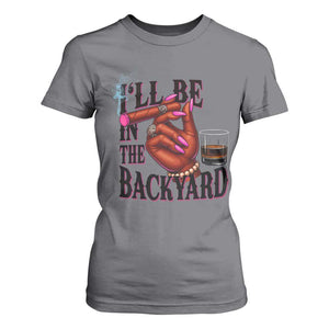 Bourbon And Cigar Lover T Shirt For Women I Will Be In The Backyard TS12 Charcoal Print Your Wear