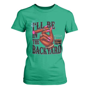 Bourbon And Cigar Lover T Shirt For Women I Will Be In The Backyard TS12 Irish Green Print Your Wear
