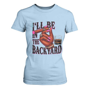 Bourbon And Cigar Lover T Shirt For Women I Will Be In The Backyard TS12 Light Blue Print Your Wear