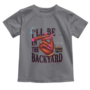Bourbon And Cigar Lover Toddler T Shirt I Will Be In The Backyard TS12 Charcoal Print Your Wear