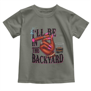 Bourbon And Cigar Lover Toddler T Shirt I Will Be In The Backyard TS12 Military Green Print Your Wear