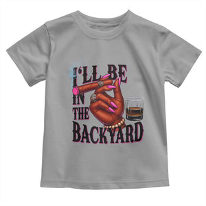 Bourbon And Cigar Lover Toddler T Shirt I Will Be In The Backyard TS12 Sport Gray Print Your Wear