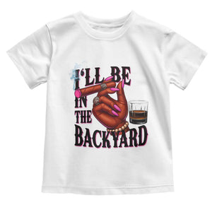 Bourbon And Cigar Lover Toddler T Shirt I Will Be In The Backyard TS12 White Print Your Wear
