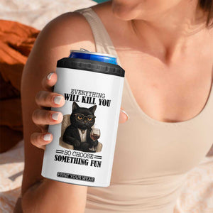Funny Sarcastic Cat 4 in 1 Can Cooler Tumbler Everything Will Kill You So Choose Something Fun TS12 Print Your Wear