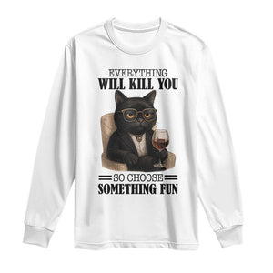 Funny Sarcastic Cat Long Sleeve Shirt Everything Will Kill You So Choose Something Fun TS12 White Print Your Wear