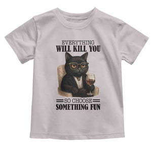 Funny Sarcastic Cat Toddler T Shirt Everything Will Kill You So Choose Something Fun TS12 Ice Gray Print Your Wear