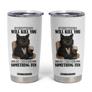 Funny Sarcastic Cat Tumbler Cup Everything Will Kill You So Choose Something Fun TS12 White Print Your Wear
