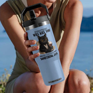 Funny Sarcastic Cat Flip Straw Tumbler Everything Will Kill You So Choose Something Fun TS12 One Size: 30 oz Light Blue Print Your Wear