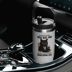 Funny Sarcastic Cat Flip Straw Tumbler Everything Will Kill You So Choose Something Fun TS12 Print Your Wear