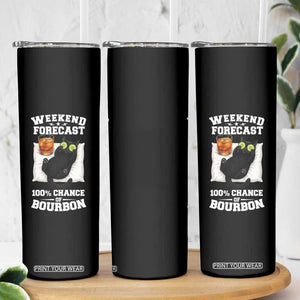 Funny Cat Drinking Skinny Tumbler Weekend Forecast 100% Chance Of Bourbon TS12 Print Your Wear