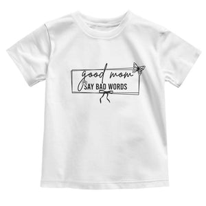 Funny Mom Gift Toddler T Shirt Good Mom Say Bad Words TS12 White Print Your Wear