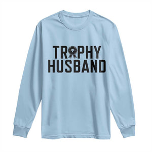Funny Trophy Husband Long Sleeve Shirt Sarcastic Marriage Quote TS12 Light Blue Print Your Wear