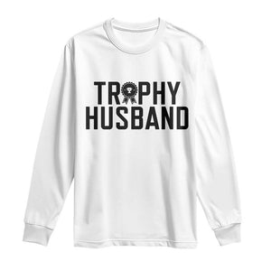 Funny Trophy Husband Long Sleeve Shirt Sarcastic Marriage Quote TS12 White Print Your Wear
