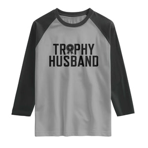 Funny Trophy Husband Raglan Shirt Sarcastic Marriage Quote TS12 Sport Gray Black Print Your Wear