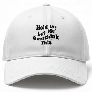 Sarcastic Relatable Introvert Humor Baseball Cap Hold On Let Me Overthink This TS12 Print Your Wear