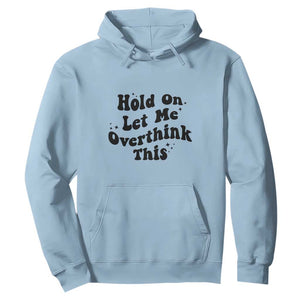 Sarcastic Relatable Introvert Humor Hoodie Hold On Let Me Overthink This TS12 Light Blue Print Your Wear