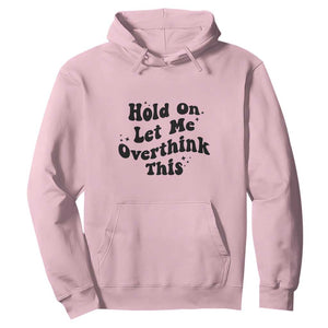 Sarcastic Relatable Introvert Humor Hoodie Hold On Let Me Overthink This TS12 Light Pink Print Your Wear