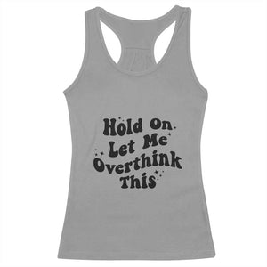 Sarcastic Relatable Introvert Humor Racerback Tank Top Hold On Let Me Overthink This TS12 Sport Gray Print Your Wear