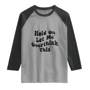 Sarcastic Relatable Introvert Humor Raglan Shirt Hold On Let Me Overthink This TS12 Sport Gray Black Print Your Wear