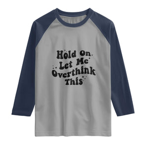 Sarcastic Relatable Introvert Humor Raglan Shirt Hold On Let Me Overthink This TS12 Sport Gray Navy Print Your Wear