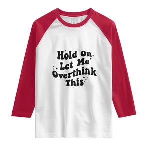 Sarcastic Relatable Introvert Humor Raglan Shirt Hold On Let Me Overthink This TS12 White Red Print Your Wear