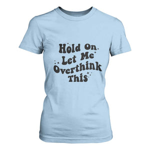 Sarcastic Relatable Introvert Humor T Shirt For Women Hold On Let Me Overthink This TS12 Light Blue Print Your Wear