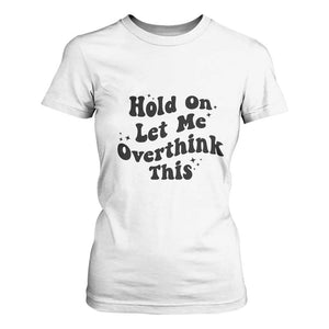 Sarcastic Relatable Introvert Humor T Shirt For Women Hold On Let Me Overthink This TS12 White Print Your Wear