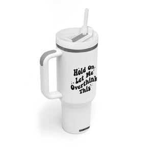 Sarcastic Relatable Introvert Humor Tumbler With Handle Hold On Let Me Overthink This TS12 Print Your Wear