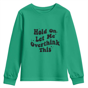 Sarcastic Relatable Introvert Humor Youth Sweatshirt Hold On Let Me Overthink This TS12 Irish Green Print Your Wear