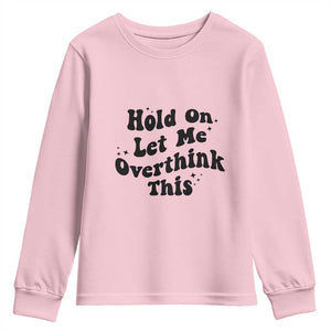 Sarcastic Relatable Introvert Humor Youth Sweatshirt Hold On Let Me Overthink This TS12 Light Pink Print Your Wear
