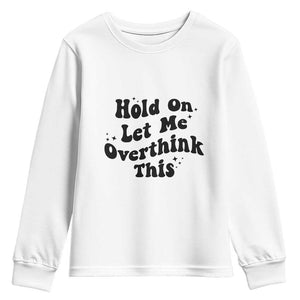 Sarcastic Relatable Introvert Humor Youth Sweatshirt Hold On Let Me Overthink This TS12 White Print Your Wear