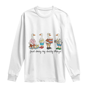 Funny Goose Just Doing My Daddy Things Long Sleeve Shirt Fathers Day Gift TS12 White Print Your Wear