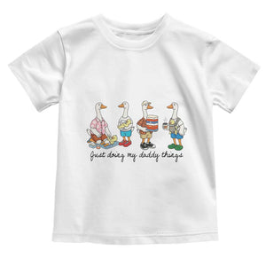 Funny Goose Just Doing My Daddy Things Toddler T Shirt Fathers Day Gift TS12 White Print Your Wear