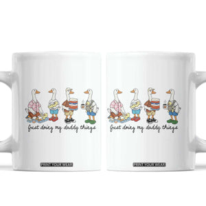 Funny Goose Just Doing My Daddy Things Coffee Mug Fathers Day Gift TS12 White Print Your Wear