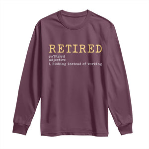 Retired Definition Fishing Long Sleeve Shirt Funny Retirement Fisherman Gift TS12 Maroon Print Your Wear