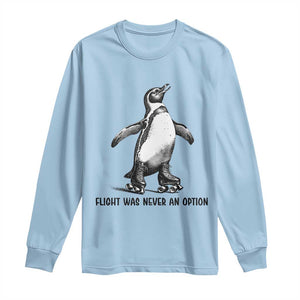 Flight Was Never An Option Long Sleeve Shirt Funny Penguin Roller Skates