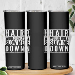 Funny Bald Men Gift Skinny Tumbler Hair Would Only Slow Me Down