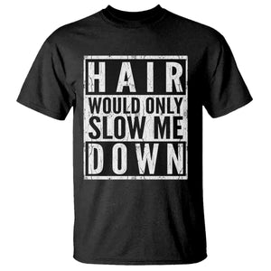 Funny Bald Men Gift T Shirt Hair Would Only Slow Me Down TS12 Black Print Your Wear