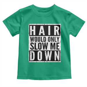Funny Bald Men Gift Toddler T Shirt Hair Would Only Slow Me Down