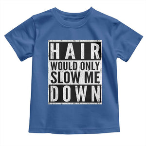 Funny Bald Men Gift Toddler T Shirt Hair Would Only Slow Me Down