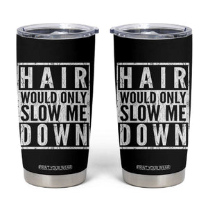 Funny Bald Men Gift Tumbler Cup Hair Would Only Slow Me Down TS12 Black Print Your Wear