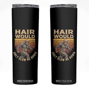 Funny Bald Bigfoot Skinny Tumbler Hair Would Only Slow Me Down