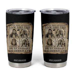 Indigenous Peoples Day Tumbler Cup Unless Your Ancestors Look Like This Youre Immigrant