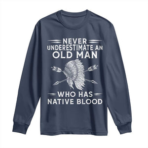 Native American Warrior Long Sleeve Shirt Never Underestimate An Old Man Who Has Native Blood
