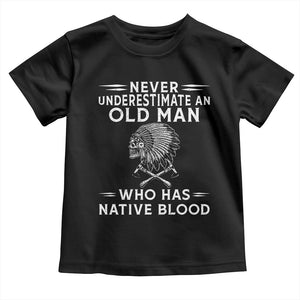 Native Warrior Skull Toddler T Shirt Never Underestimate An Old Man Who Has Native Blood