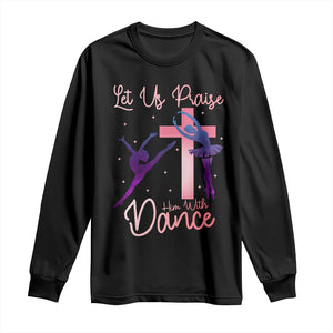 Christian Ballet Long Sleeve Shirt Let Us Praise Him With Dance Faith Inspired Art TS12 Black Print Your Wear